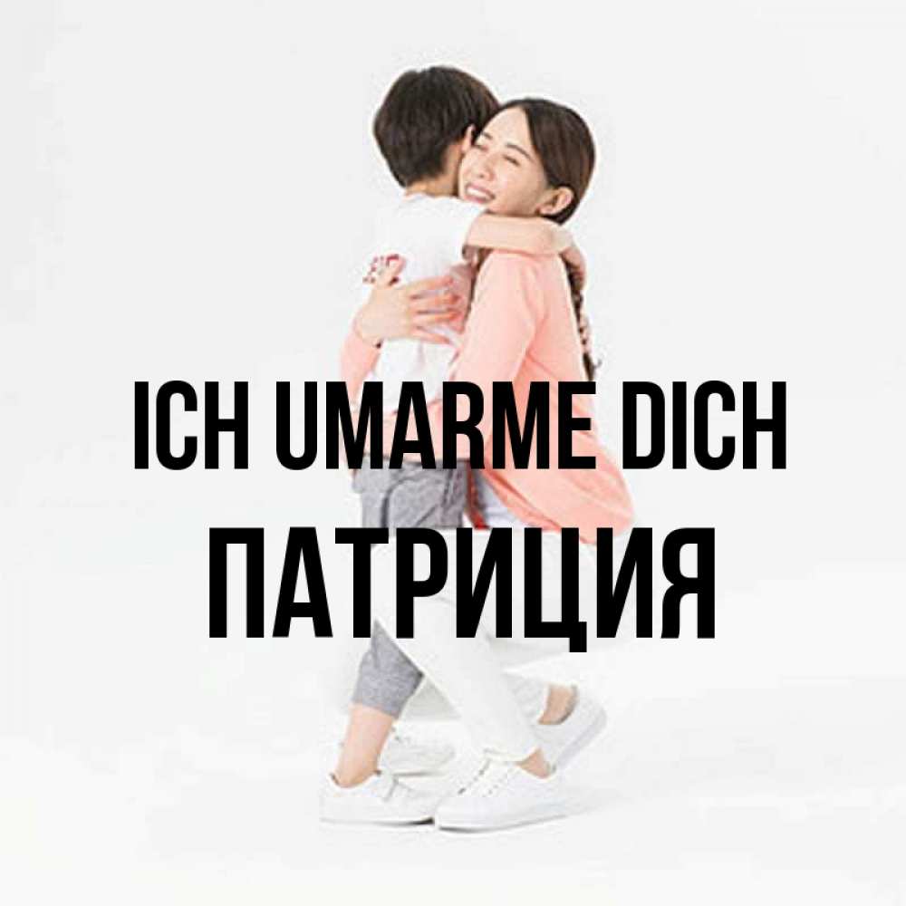 Открытка на каждый день с именем, Патриция Ich umarme dich соскучилась по сыну Прикольная открытка с пожеланием онлайн скачать бесплатно 