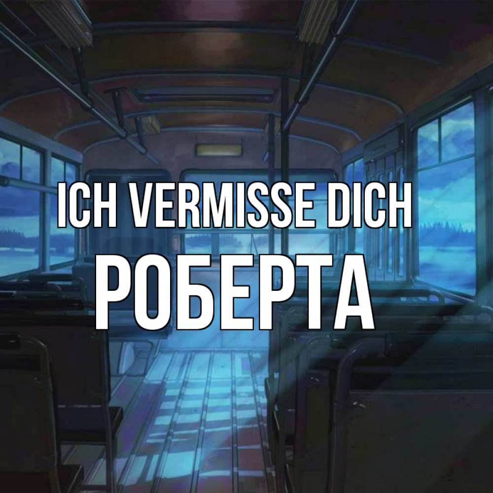 Открытка на каждый день с именем, Роберта Ich vermisse dich тоска Прикольная открытка с пожеланием онлайн скачать бесплатно 