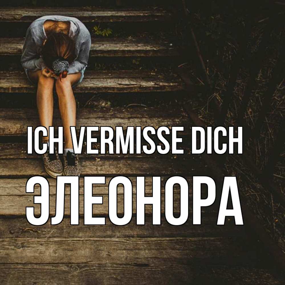 Открытка на каждый день с именем, Элеонора Ich vermisse dich грущу Прикольная открытка с пожеланием онлайн скачать бесплатно 