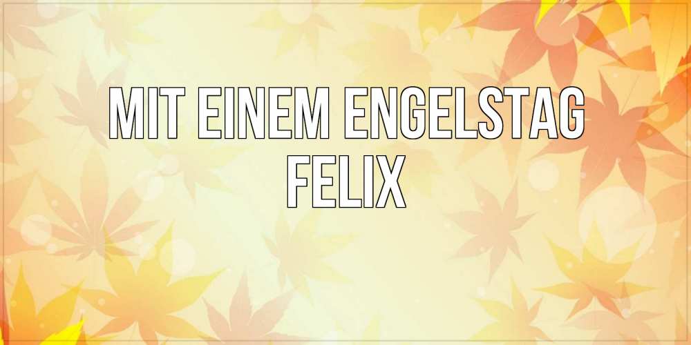 Открытка на каждый день с именем, Felix Mit einem Engelstag поздравления с днем ангела бесплатно Прикольная открытка с пожеланием онлайн скачать бесплатно 