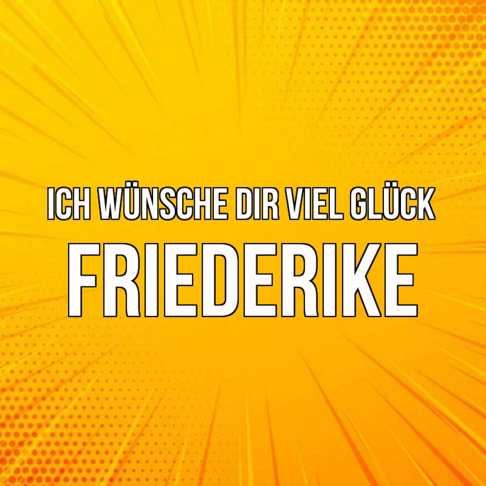 Открытка на каждый день с именем, Friederike Ich wünsche dir viel Glück фон Прикольная открытка с пожеланием онлайн скачать бесплатно 