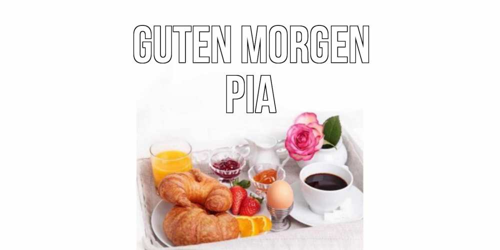 Открытка на каждый день с именем, Pia Guten Morgen завтрак Прикольная открытка с пожеланием онлайн скачать бесплатно 