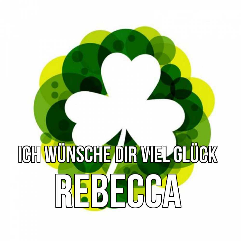 Открытка на каждый день с именем, Rebecca Ich wünsche dir viel Glück зеленый желтый белый Прикольная открытка с пожеланием онлайн скачать бесплатно 