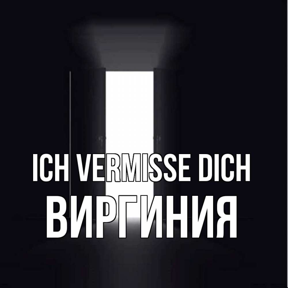 Открытка на каждый день с именем, Виргиния Ich vermisse dich дверь и свет Прикольная открытка с пожеланием онлайн скачать бесплатно 