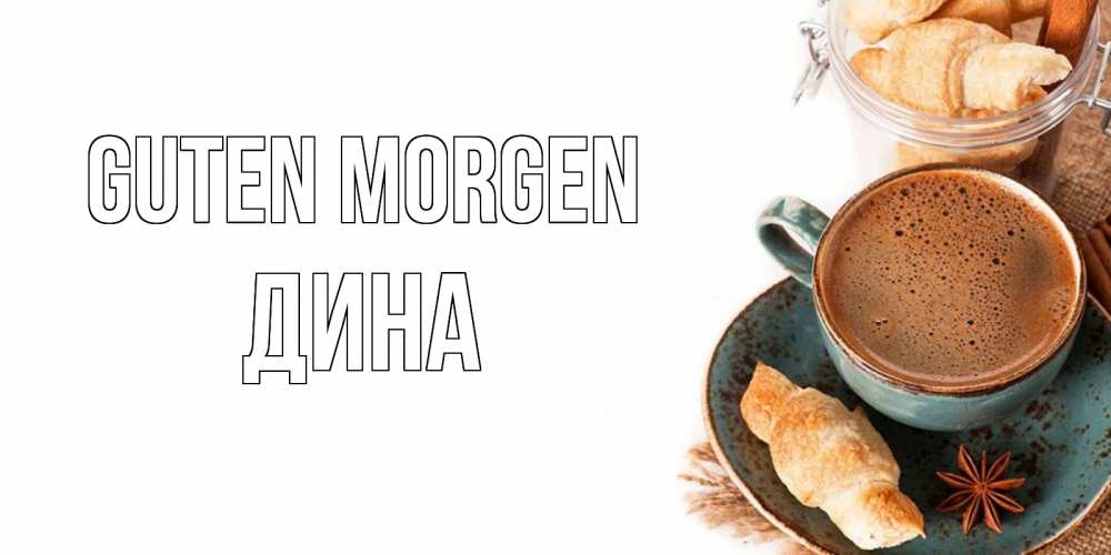 Открытка на каждый день с именем, Дина Guten Morgen кофе с пенкой Прикольная открытка с пожеланием онлайн скачать бесплатно 