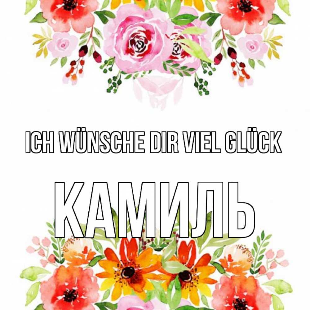 Открытка на каждый день с именем, Камиль Ich wünsche dir viel Glück открытка с цветами акварелью Прикольная открытка с пожеланием онлайн скачать бесплатно 
