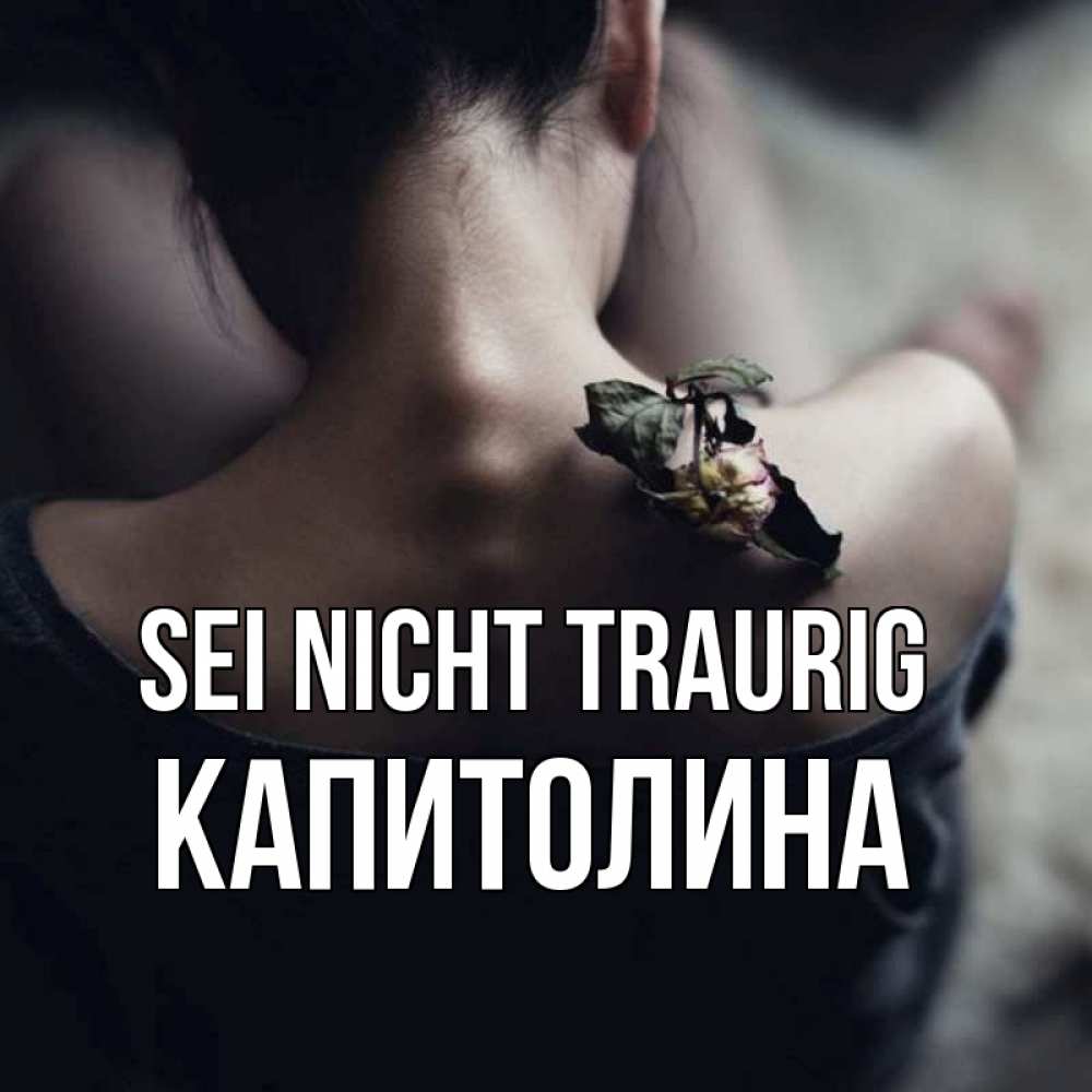 Открытка на каждый день с именем, Капитолина Sei nicht traurig девушка со спины Прикольная открытка с пожеланием онлайн скачать бесплатно 