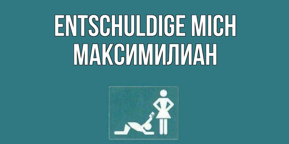 Открытка на каждый день с именем, Максимилиан Entschuldige mich прости Прикольная открытка с пожеланием онлайн скачать бесплатно 