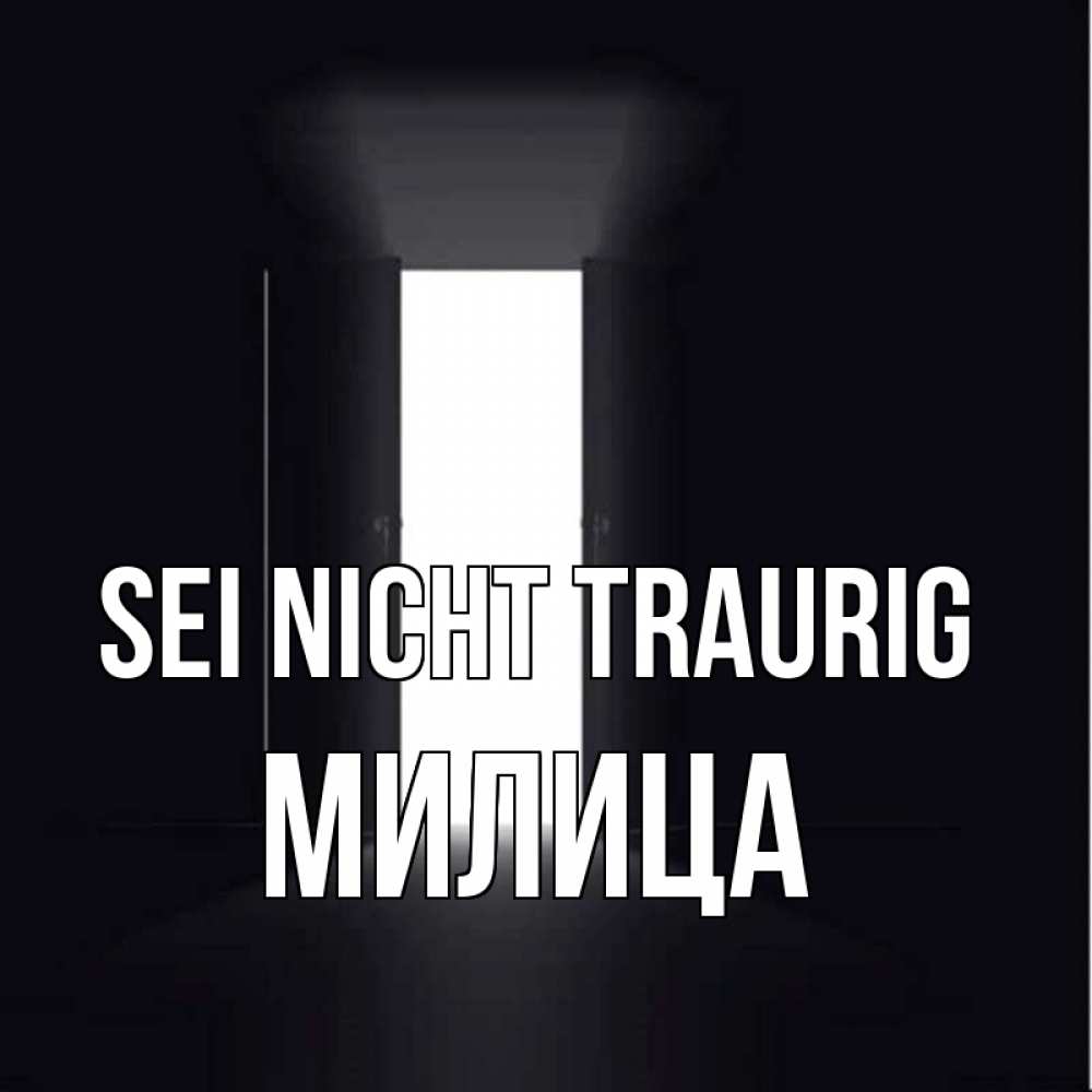 Открытка на каждый день с именем, Милица Sei nicht traurig открытая дверь Прикольная открытка с пожеланием онлайн скачать бесплатно 