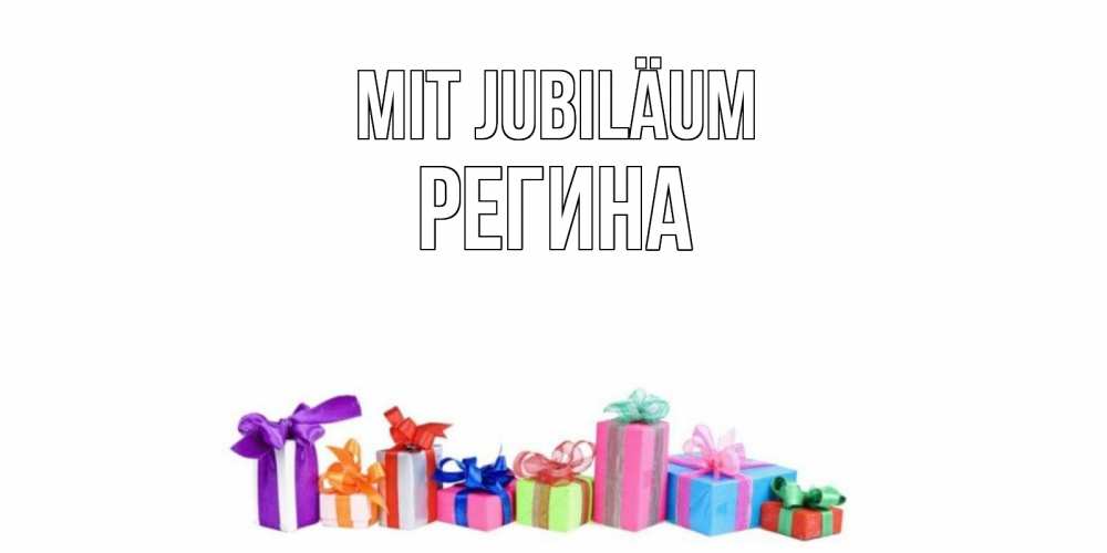 Открытка на каждый день с именем, Регина Mit Jubiläum Коробка, Прикольная открытка с пожеланием онлайн скачать бесплатно 