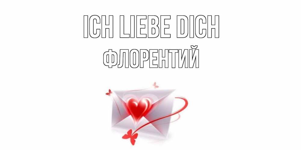 Открытка на каждый день с именем, Флорентий Ich liebe dich конверт, сердце Прикольная открытка с пожеланием онлайн скачать бесплатно 