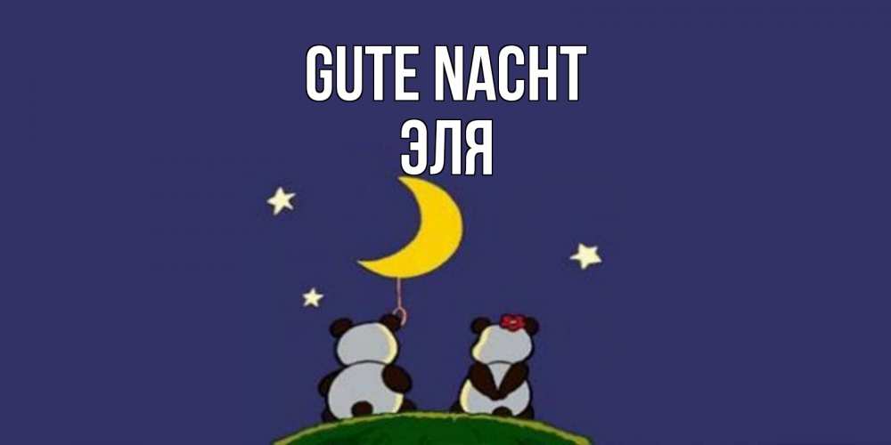 Открытка на каждый день с именем, Эля Gute Nacht открытка с пожеланиями хорошо выспаться Прикольная открытка с пожеланием онлайн скачать бесплатно 