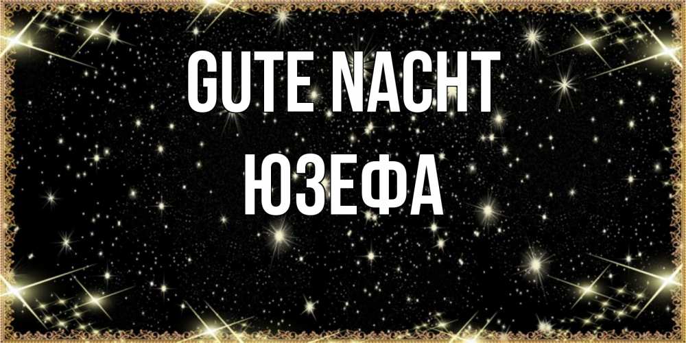 Открытка на каждый день с именем, Юзефа Gute Nacht засыпаем под звездами Прикольная открытка с пожеланием онлайн скачать бесплатно 