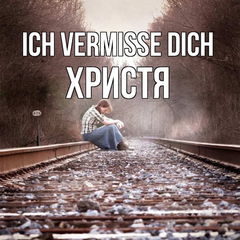 Открытка на каждый день с именем, Христя Ich vermisse dich скучаю Прикольная открытка с пожеланием онлайн скачать бесплатно 