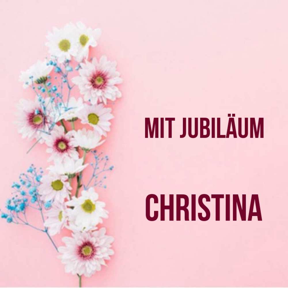 Открытка на каждый день с именем, Christina Mit Jubiläum Родная моя с днем рождения тебя картинка с цветами белыми и голубыми Прикольная открытка с пожеланием онлайн скачать бесплатно 