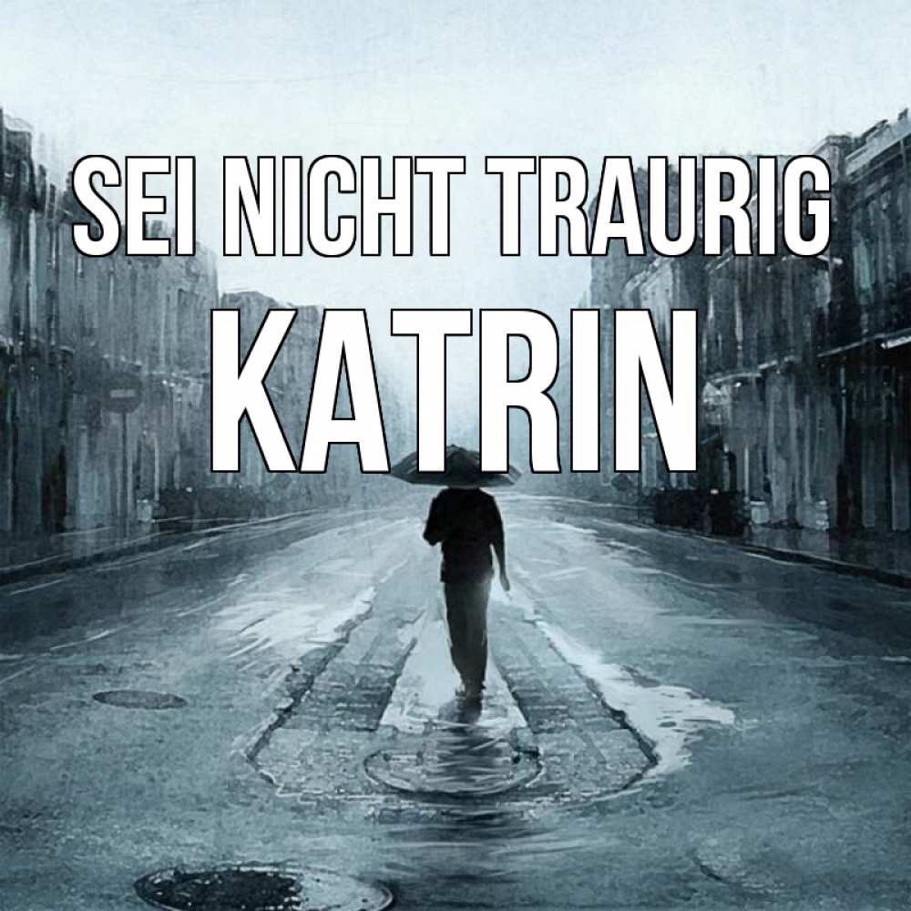 Открытка на каждый день с именем, Katrin Sei nicht traurig опустевшая улица Прикольная открытка с пожеланием онлайн скачать бесплатно 