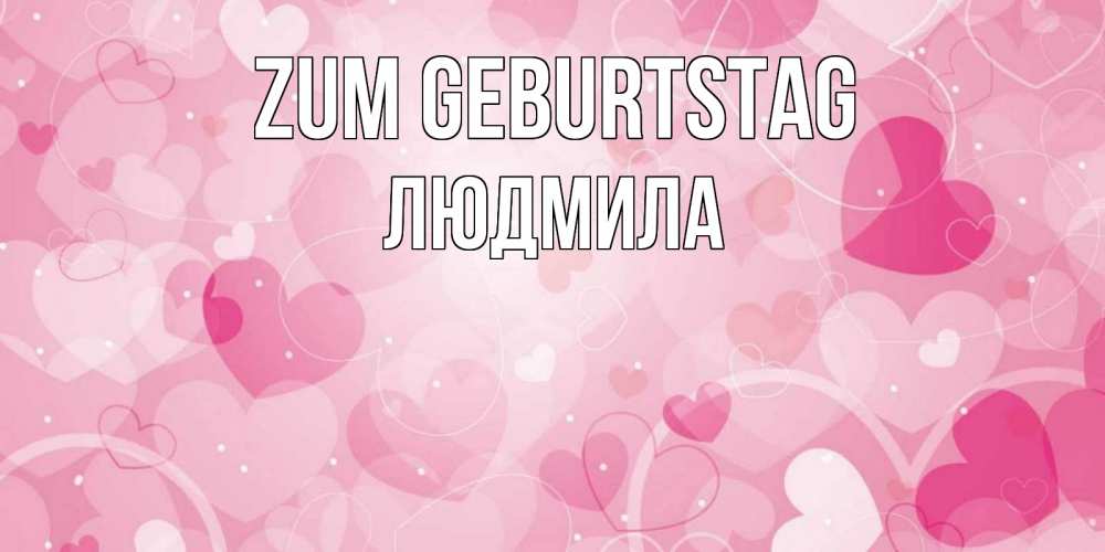 Открытка на каждый день с именем, Людмила Zum Geburtstag абстрактные узоры и сердечки Прикольная открытка с пожеланием онлайн скачать бесплатно 