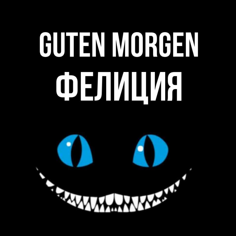 Открытка на каждый день с именем, Фелиция Guten Morgen голубые глаза и зубки Прикольная открытка с пожеланием онлайн скачать бесплатно 