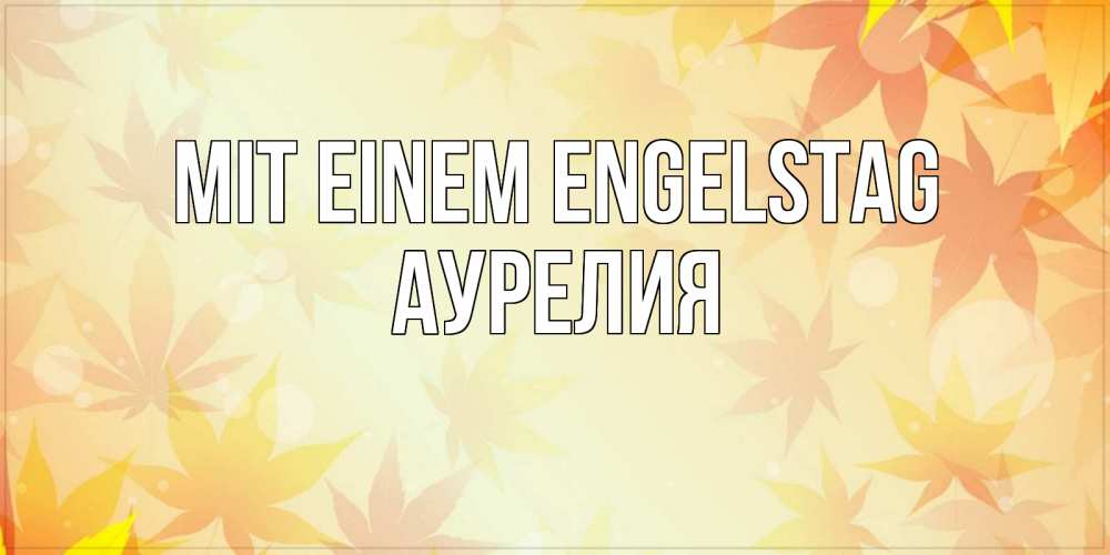 Открытка на каждый день с именем, Аурелия Mit einem Engelstag поздравления с днем ангела бесплатно Прикольная открытка с пожеланием онлайн скачать бесплатно 
