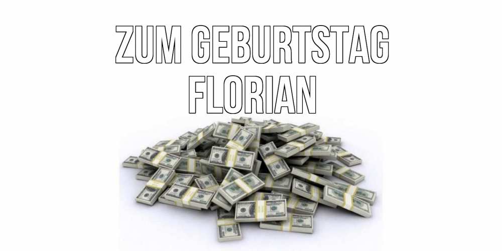 Открытка на каждый день с именем, Florian Zum Geburtstag деньги, доллары Прикольная открытка с пожеланием онлайн скачать бесплатно 