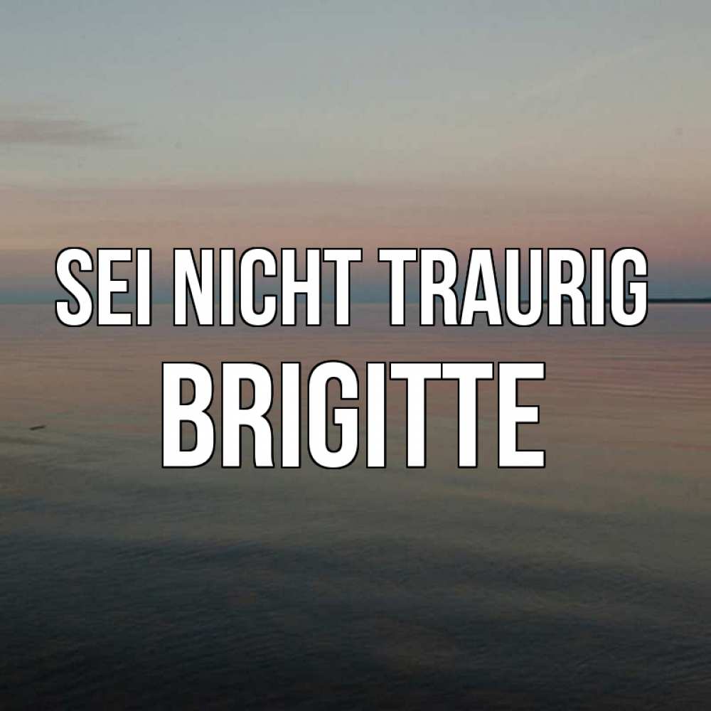 Открытка на каждый день с именем, Brigitte Sei nicht traurig водная гладь Прикольная открытка с пожеланием онлайн скачать бесплатно 