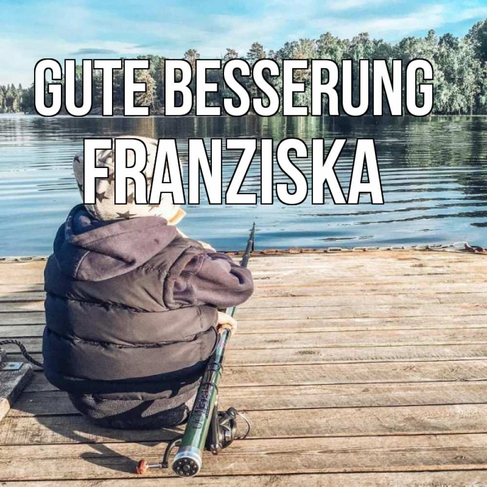 Открытка на каждый день с именем, Franziska Gute Besserung рыбалка Прикольная открытка с пожеланием онлайн скачать бесплатно 