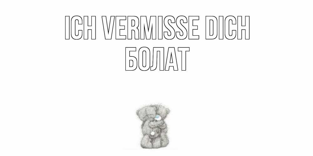 Открытка на каждый день с именем, Болат Ich vermisse dich мишки Прикольная открытка с пожеланием онлайн скачать бесплатно 