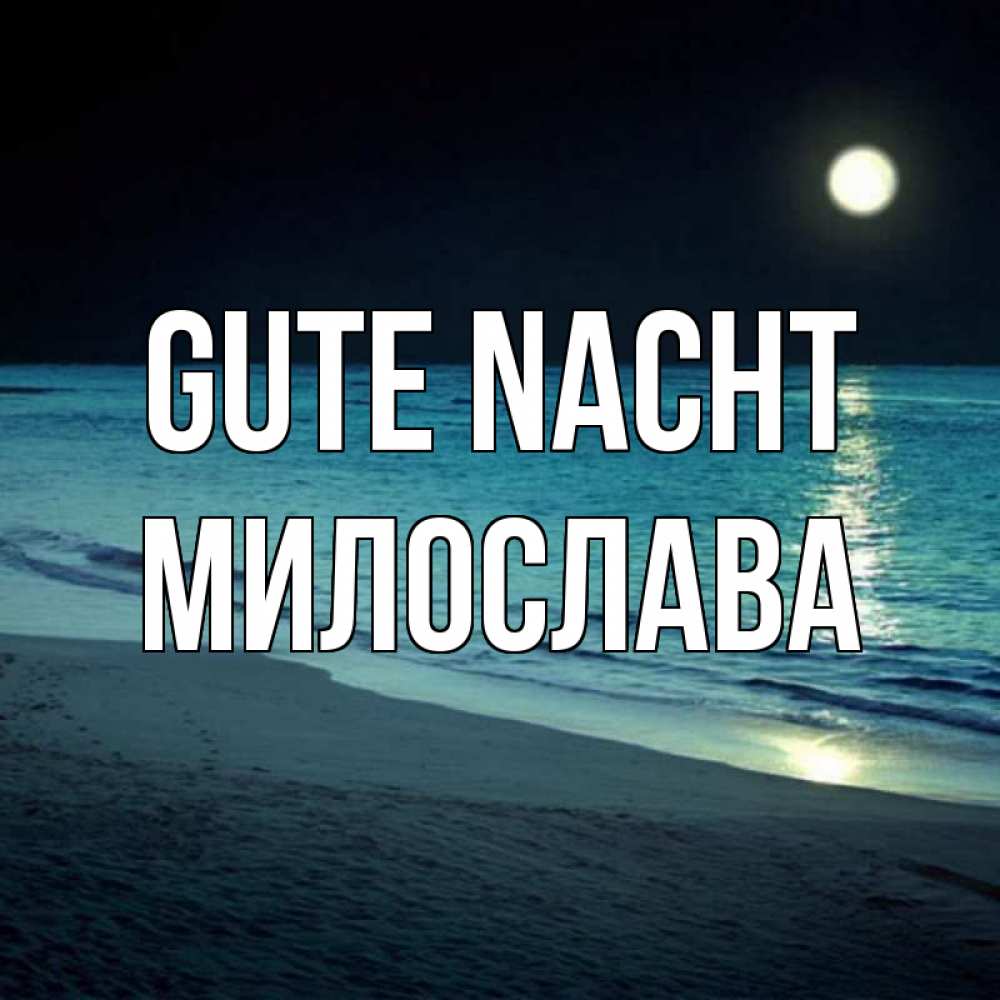 Открытка на каждый день с именем, Милослава Gute Nacht нежное море ночью Прикольная открытка с пожеланием онлайн скачать бесплатно 