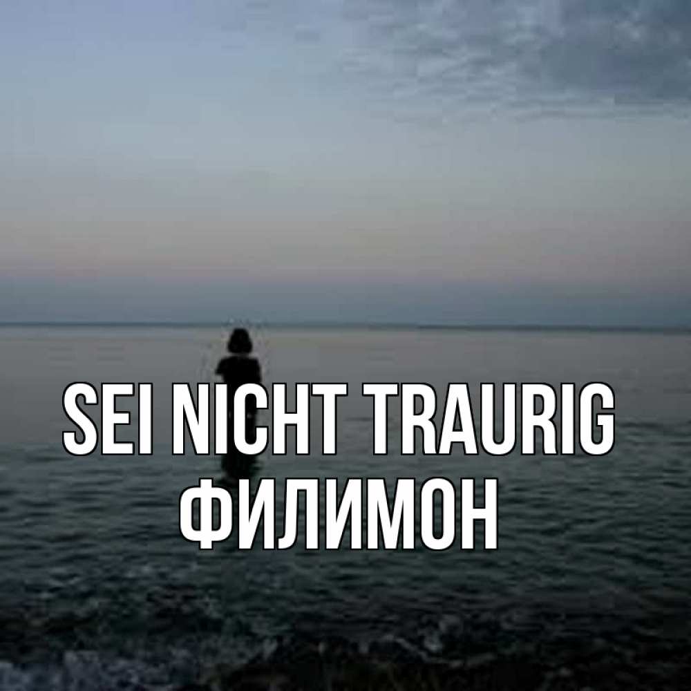 Открытка на каждый день с именем, Филимон Sei nicht traurig девушка Прикольная открытка с пожеланием онлайн скачать бесплатно 