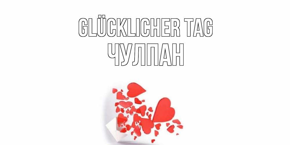 Открытка на каждый день с именем, Чулпан Glücklicher Tag с подписью на каждый день и пожеланием отличного дня Прикольная открытка с пожеланием онлайн скачать бесплатно 