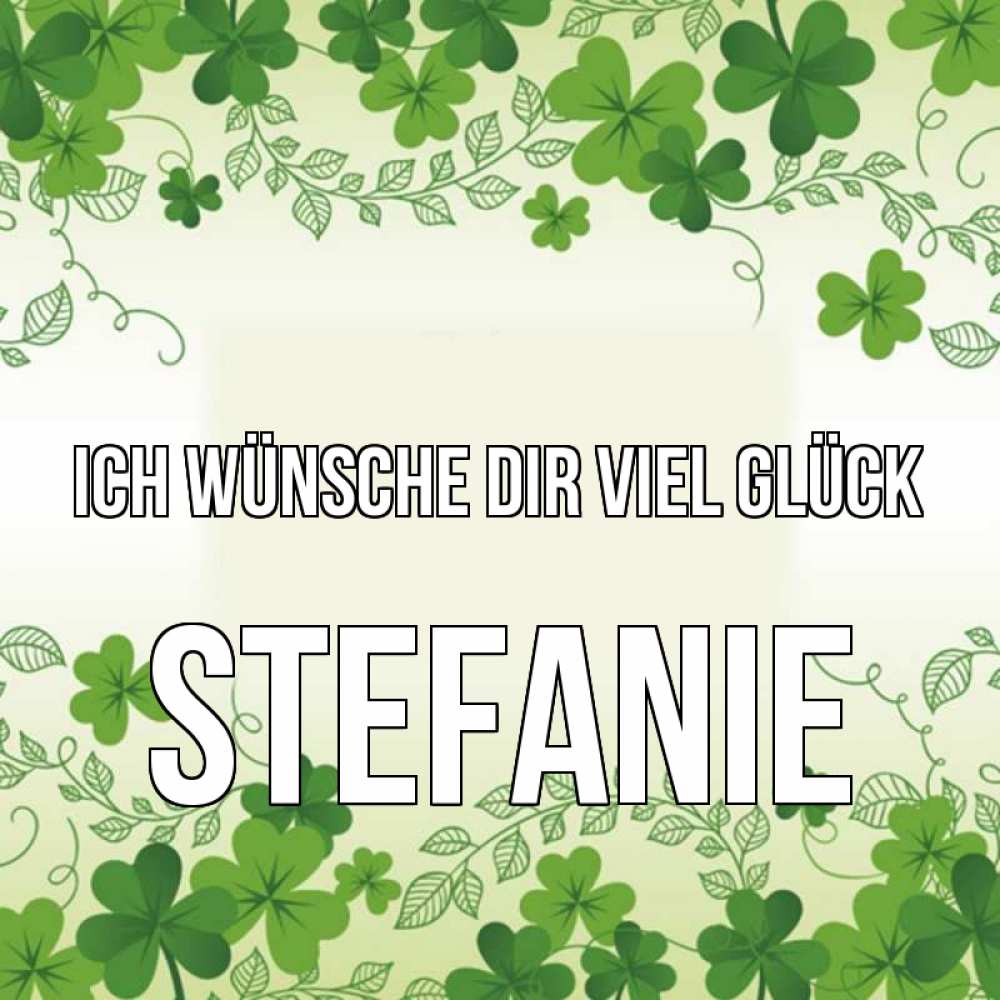 Открытка на каждый день с именем, Stefanie Ich wünsche dir viel Glück открытка Прикольная открытка с пожеланием онлайн скачать бесплатно 
