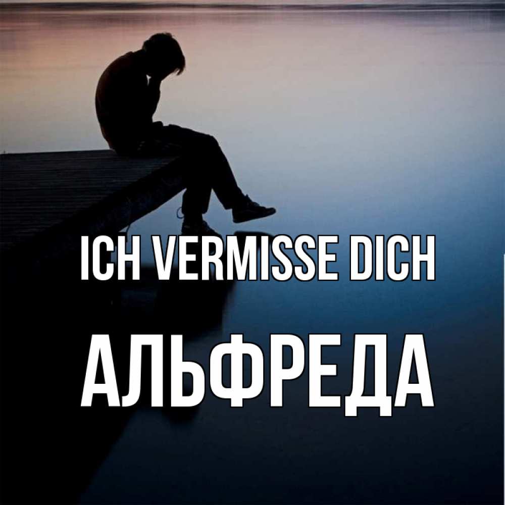 Открытка на каждый день с именем, Альфреда Ich vermisse dich печаль Прикольная открытка с пожеланием онлайн скачать бесплатно 