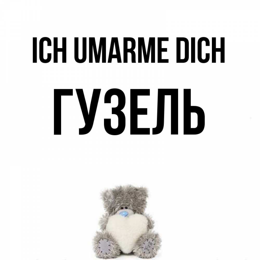 Открытка на каждый день с именем, Гузель Ich umarme dich медвежонок с сердечком белого цвета Прикольная открытка с пожеланием онлайн скачать бесплатно 