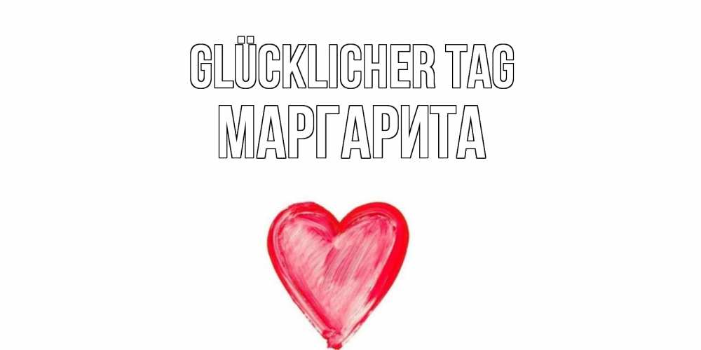 Открытка на каждый день с именем, Маргарита Glücklicher Tag прекрасного дня любимой Прикольная открытка с пожеланием онлайн скачать бесплатно 