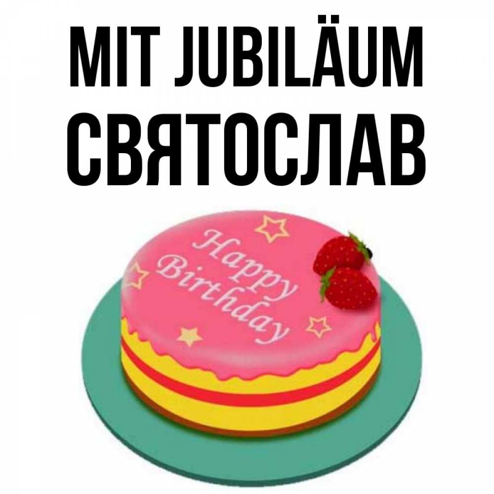 Открытка на каждый день с именем, Святослав Mit Jubiläum торт, клубника, днюха Прикольная открытка с пожеланием онлайн скачать бесплатно 