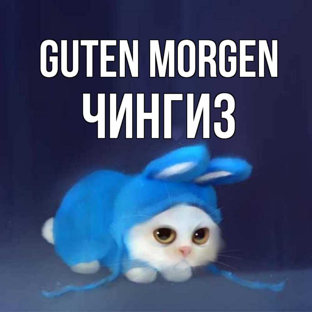 Открытка на каждый день с именем, Чингиз Guten Morgen открытки красивые скачать бесплатно Прикольная открытка с пожеланием онлайн скачать бесплатно 