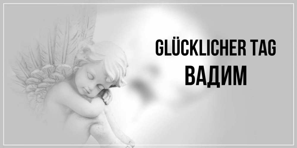 Открытка на каждый день с именем, Вадим Glücklicher Tag ангел Прикольная открытка с пожеланием онлайн скачать бесплатно 