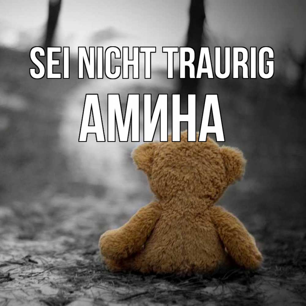 Открытка на каждый день с именем, Амина Sei nicht traurig медведь со спин Прикольная открытка с пожеланием онлайн скачать бесплатно 
