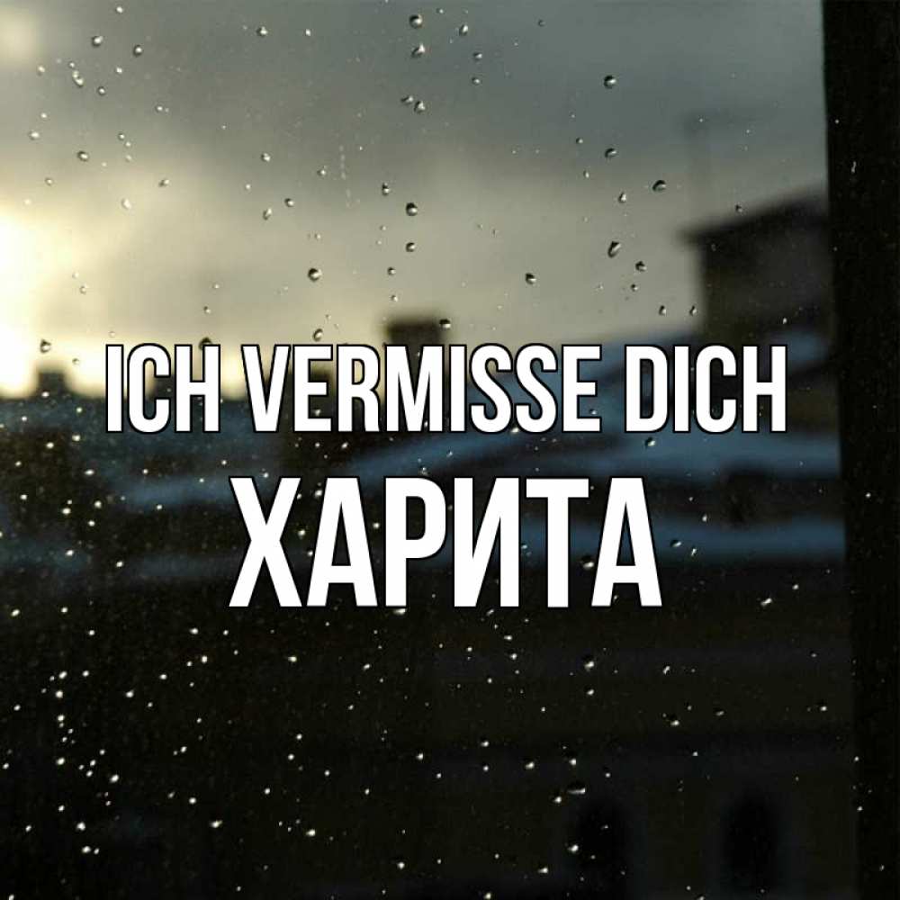 Открытка на каждый день с именем, Харита Ich vermisse dich капли на стекле Прикольная открытка с пожеланием онлайн скачать бесплатно 