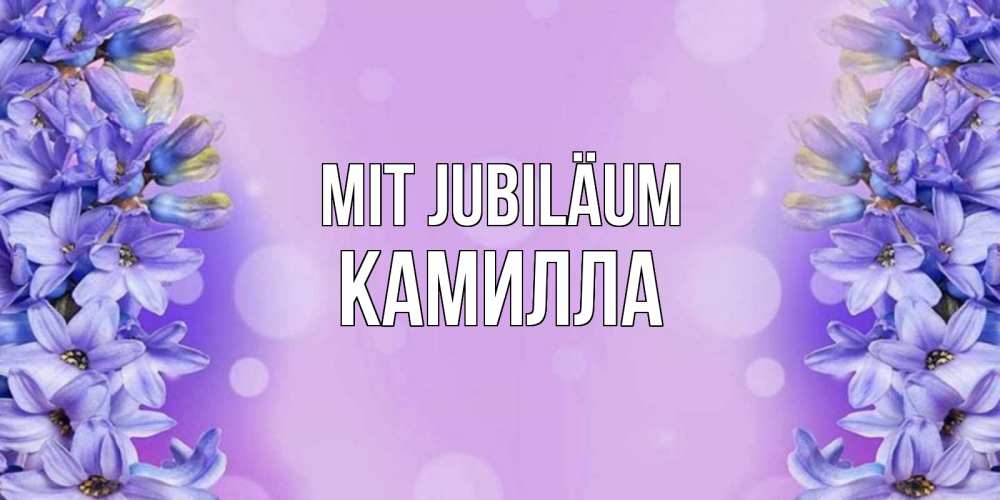 Открытка на каждый день с именем, Камилла Mit Jubiläum открытка с сиренью Прикольная открытка с пожеланием онлайн скачать бесплатно 