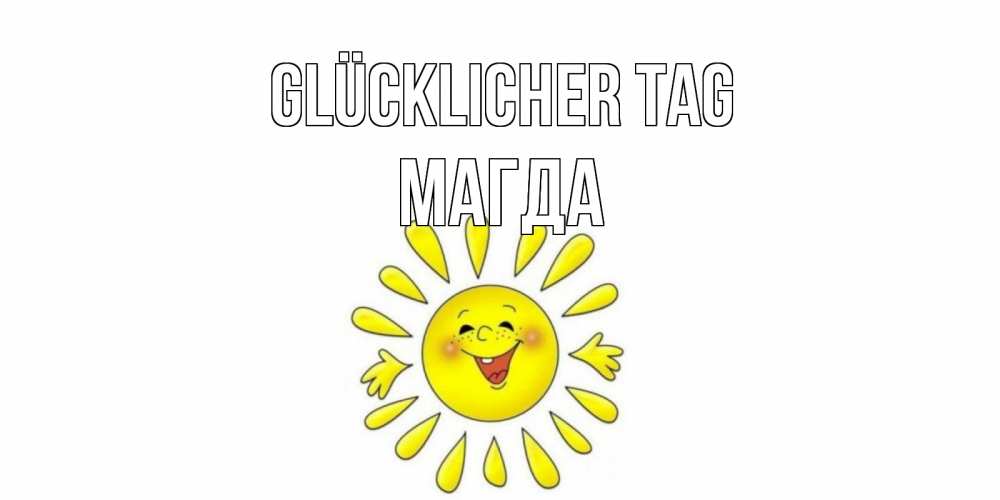 Открытка на каждый день с именем, Магда Glücklicher Tag открытка на каждый день Прикольная открытка с пожеланием онлайн скачать бесплатно 