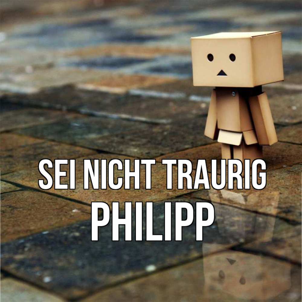 Открытка на каждый день с именем, Philipp Sei nicht traurig Стив Прикольная открытка с пожеланием онлайн скачать бесплатно 