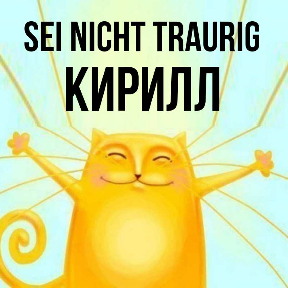 Открытка на каждый день с именем, Кирилл Sei nicht traurig обнимашки усатые Прикольная открытка с пожеланием онлайн скачать бесплатно 