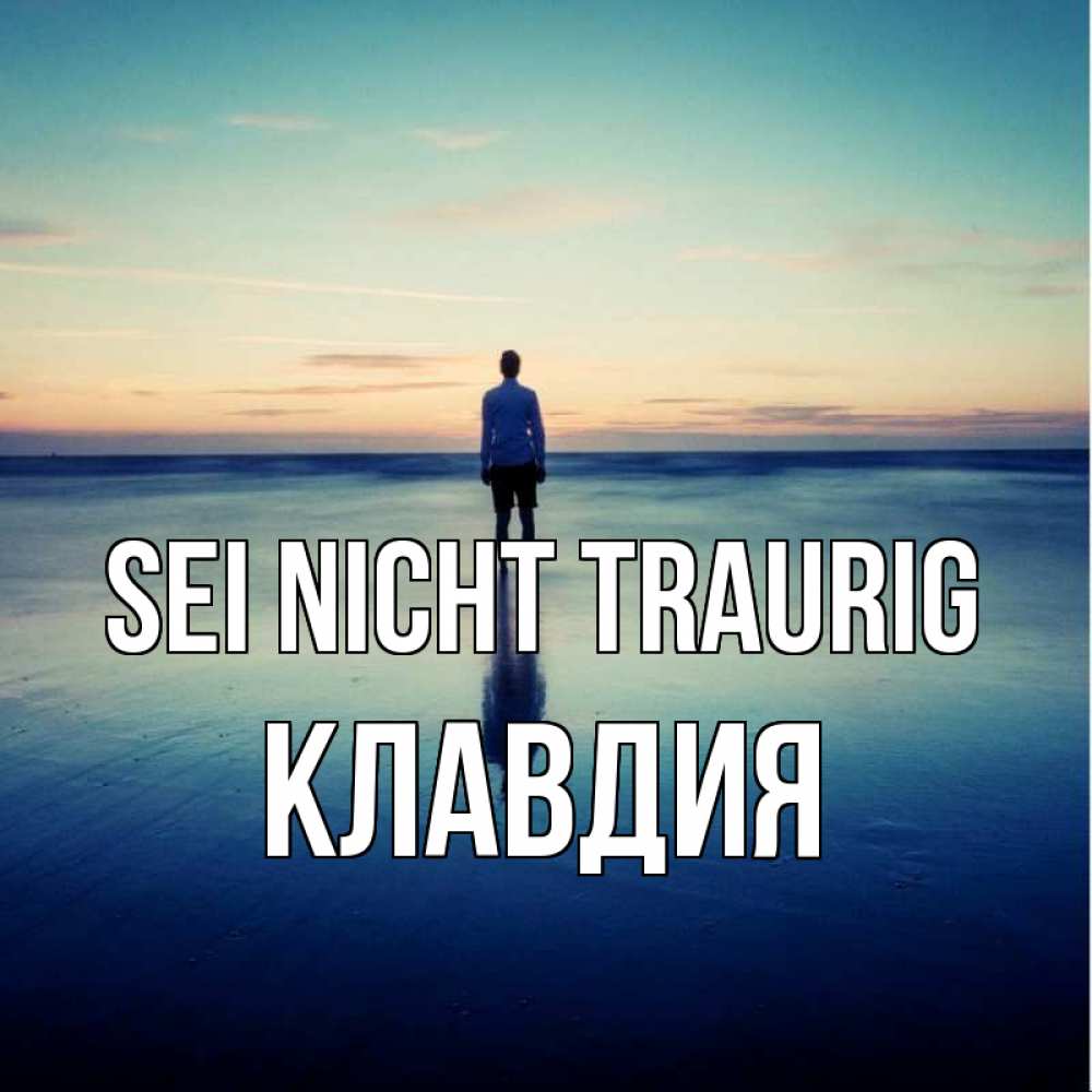 Открытка на каждый день с именем, Клавдия Sei nicht traurig небо и гладь льда Прикольная открытка с пожеланием онлайн скачать бесплатно 