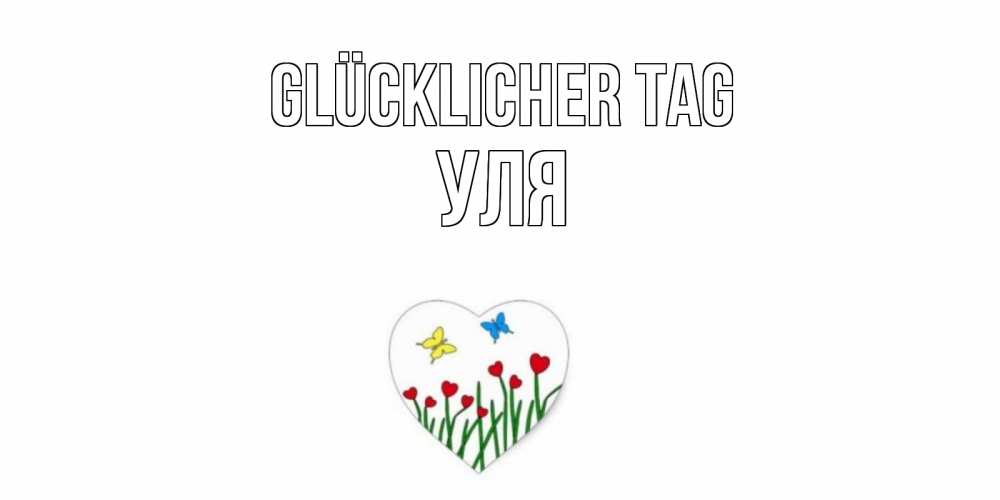 Открытка на каждый день с именем, Уля Glücklicher Tag позитив Прикольная открытка с пожеланием онлайн скачать бесплатно 