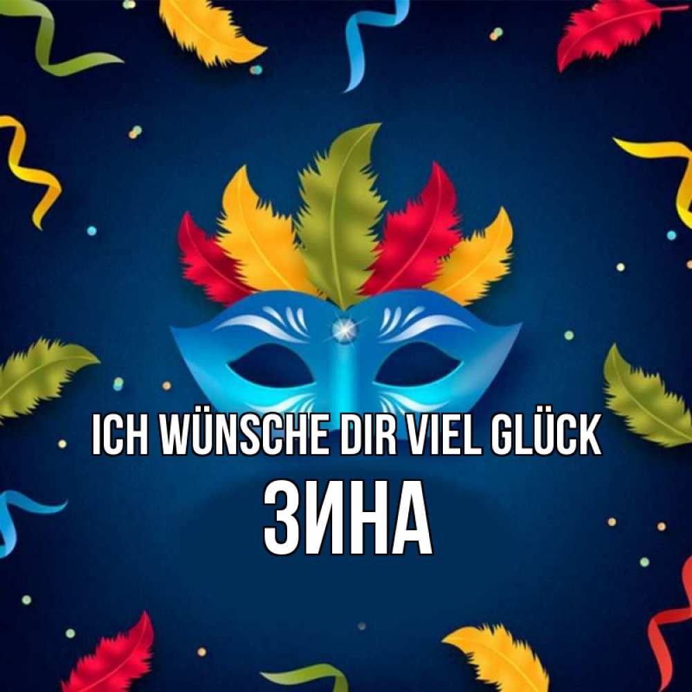 Открытка на каждый день с именем, Зина Ich wünsche dir viel Glück маска Прикольная открытка с пожеланием онлайн скачать бесплатно 