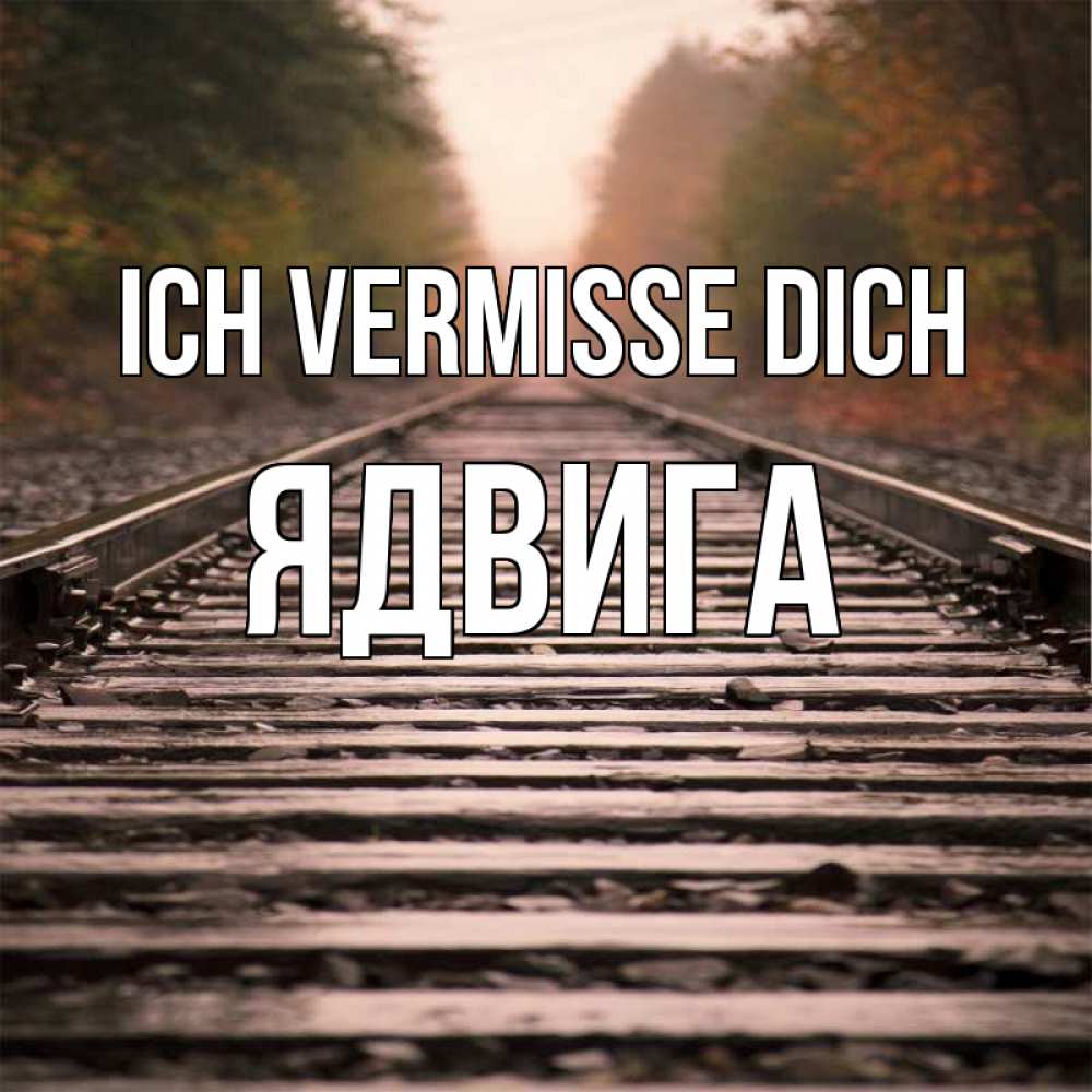 Открытка на каждый день с именем, Ядвига Ich vermisse dich приезжай Прикольная открытка с пожеланием онлайн скачать бесплатно 