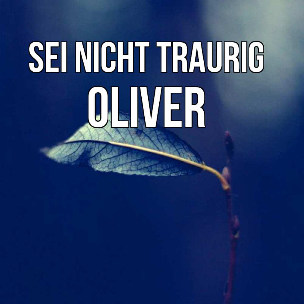 Открытка на каждый день с именем, Oliver Sei nicht traurig растение Прикольная открытка с пожеланием онлайн скачать бесплатно 
