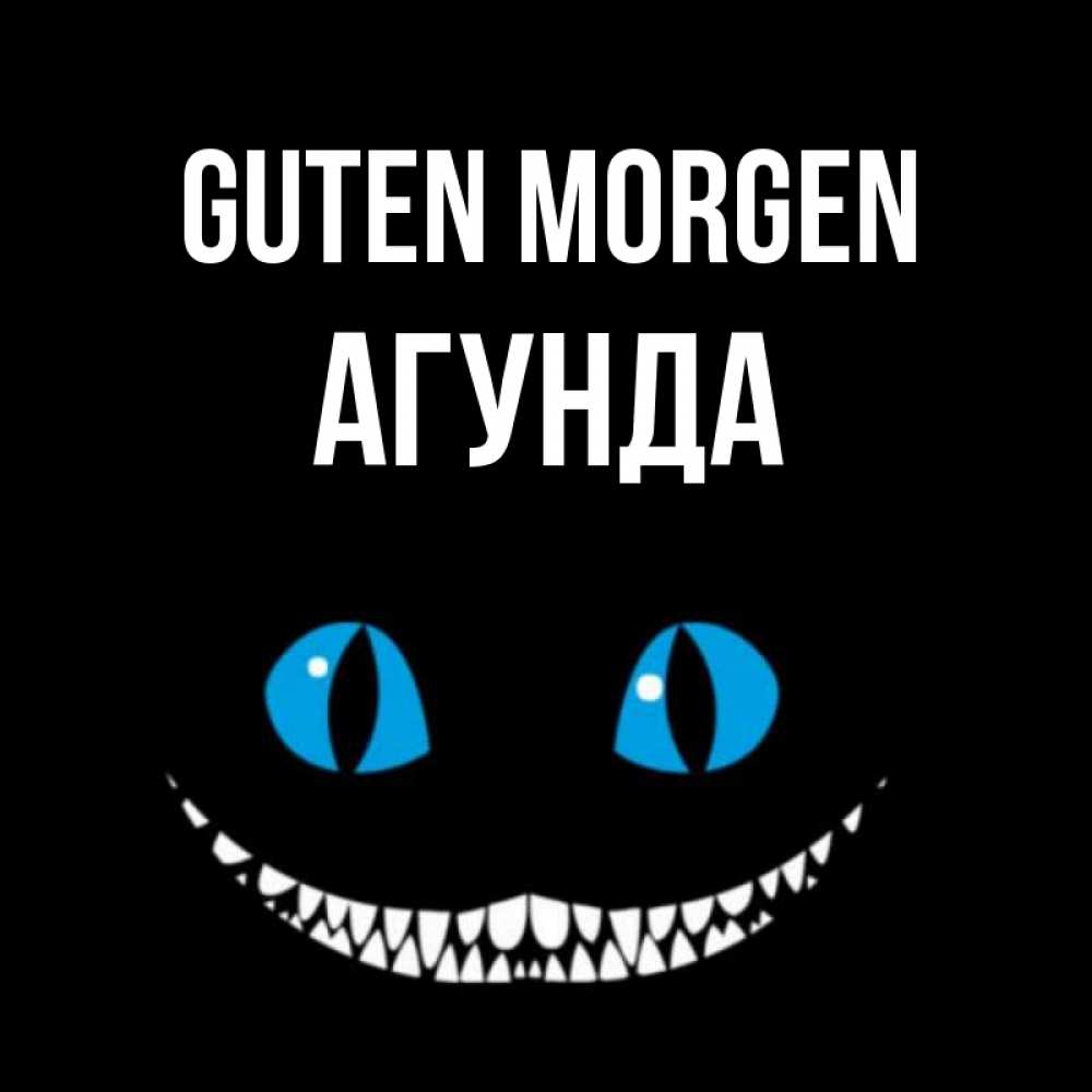 Открытка на каждый день с именем, Агунда Guten Morgen голубые глаза и зубки Прикольная открытка с пожеланием онлайн скачать бесплатно 