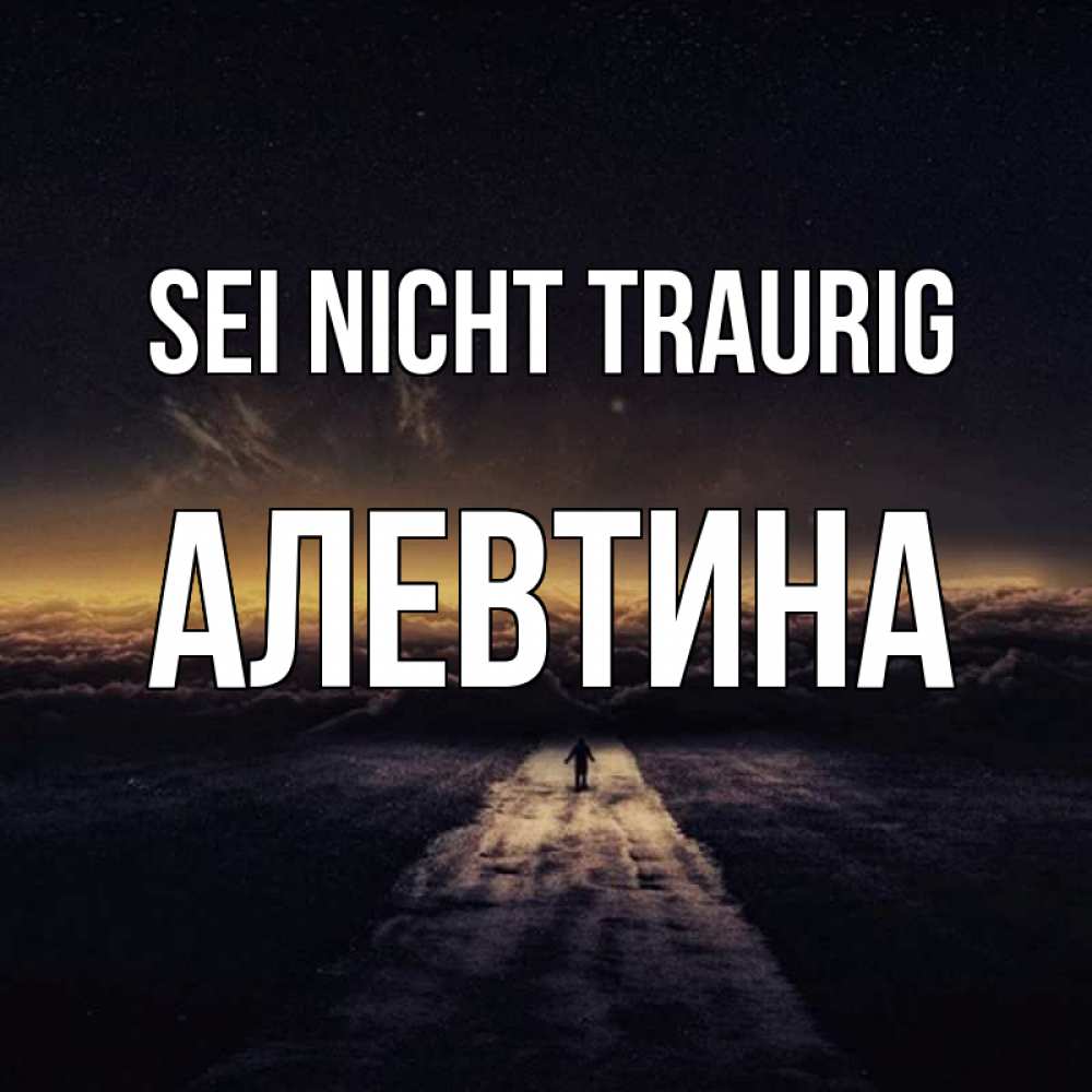 Открытка на каждый день с именем, Алевтина Sei nicht traurig дорога в никуда Прикольная открытка с пожеланием онлайн скачать бесплатно 